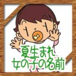 夏生まれの女の子!赤ちゃんの名前にかわいい古風な漢字!