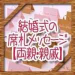 結婚式の席札メッセージ！両親と親戚への喜ばれる文例集を紹介！