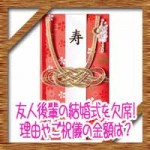 友人後輩の結婚式の欠席理由に断り方！ご祝儀の金額はいくら？