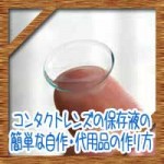 コンタクトレンズの保存液がない！簡単に自作・代用品の作り方