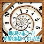 暇な時の過ごし方！お金を使わず時間を無駄にしない方法