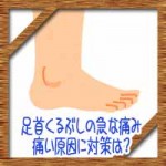 足首くるぶしの急な痛み!内側外側の腫れや痛い原因に対策は?