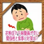 花粉症で下痢腹痛が辛い!関係性と食事に治し方対策は?