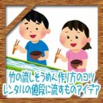 竹の流しそうめん作り方のコツ!レンタルの値段に流すものアイデア