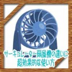 サーキュレーター扇風機の違いに超効果的な使い方!一番の置き場所は?