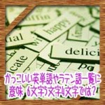 かっこいい英単語やラテン語一覧に意味!6文字5文字4文字では?