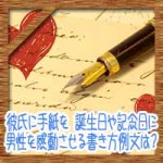 彼氏に手紙を!誕生日や記念日に男性を感動させる書き方例文は?